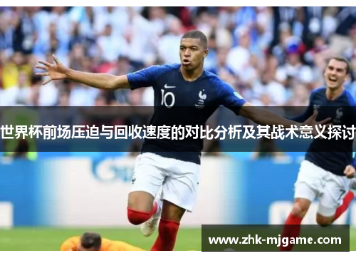 世界杯前场压迫与回收速度的对比分析及其战术意义探讨