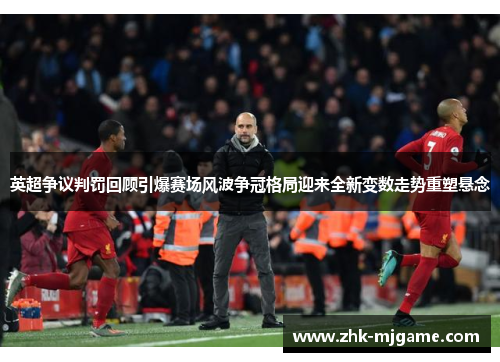 英超争议判罚回顾引爆赛场风波争冠格局迎来全新变数走势重塑悬念