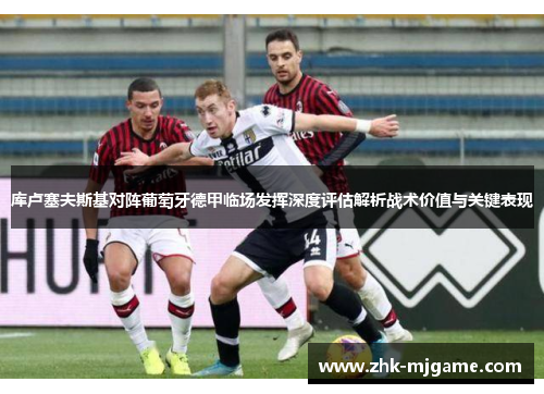 库卢塞夫斯基对阵葡萄牙德甲临场发挥深度评估解析战术价值与关键表现