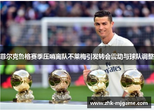 菲尔克鲁格赛季压哨离队不莱梅引发转会震动与球队调整