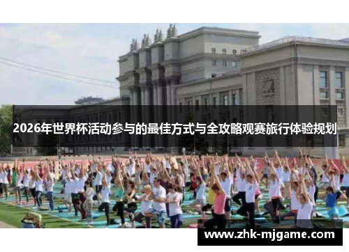 2026年世界杯活动参与的最佳方式与全攻略观赛旅行体验规划 2026年世界杯活动参与的最佳方式与全攻略观赛旅行体验规划