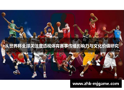 从世界杯全球关注度透视体育赛事传播影响力与文化价值研究 从世界杯全球关注度透视体育赛事传播影响力与文化价值研究