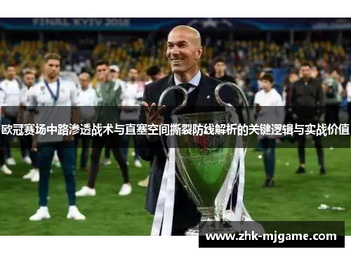 欧冠赛场中路渗透战术与直塞空间撕裂防线解析的关键逻辑与实战价值 欧冠赛场中路渗透战术与直塞空间撕裂防线解析的关键逻辑与实战价值